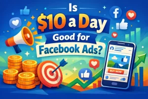 Is $10 a Day Good for Facebook Ads